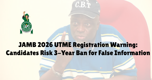 JAMB 2026 UTME Registration Warning: Candidates Risk 3-Year Ban for False Information